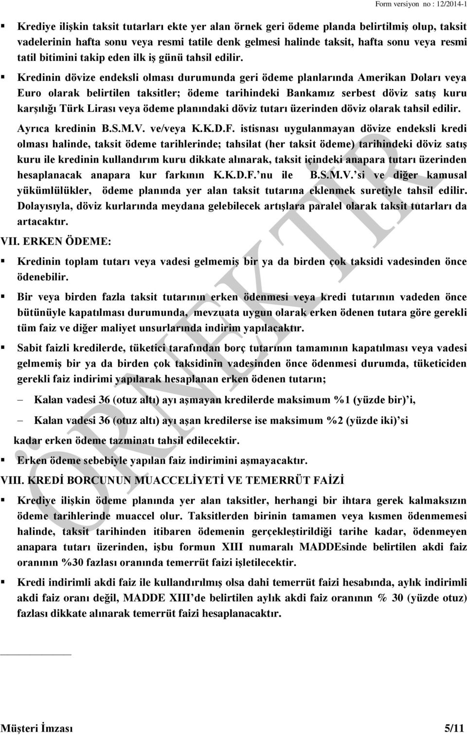 Kredinin dövize endeksli olması durumunda geri ödeme planlarında Amerikan Doları veya Euro olarak belirtilen taksitler; ödeme tarihindeki Bankamız serbest döviz satış kuru karşılığı Türk Lirası veya