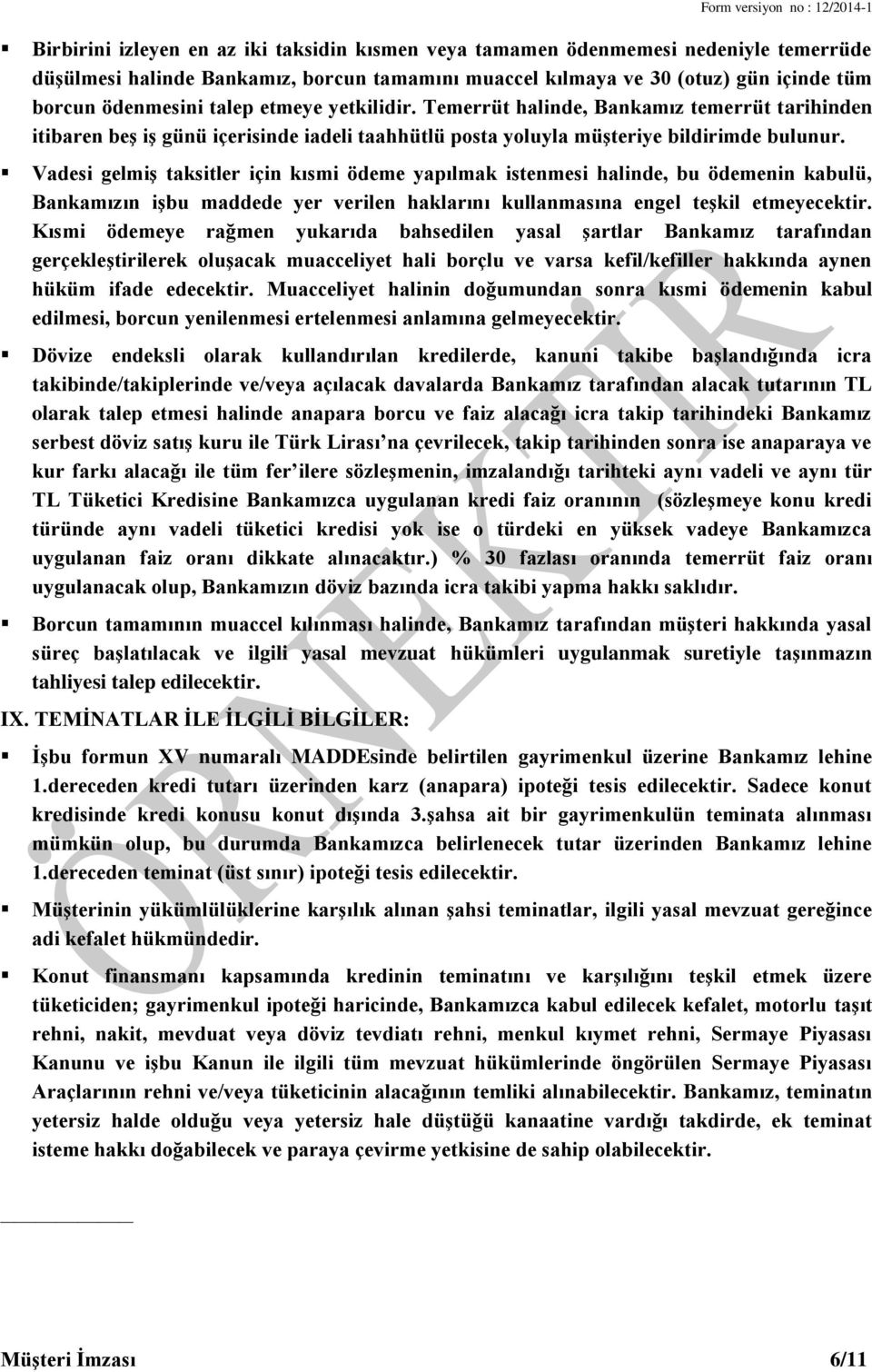 Vadesi gelmiş taksitler için kısmi ödeme yapılmak istenmesi halinde, bu ödemenin kabulü, Bankamızın işbu maddede yer verilen haklarını kullanmasına engel teşkil etmeyecektir.