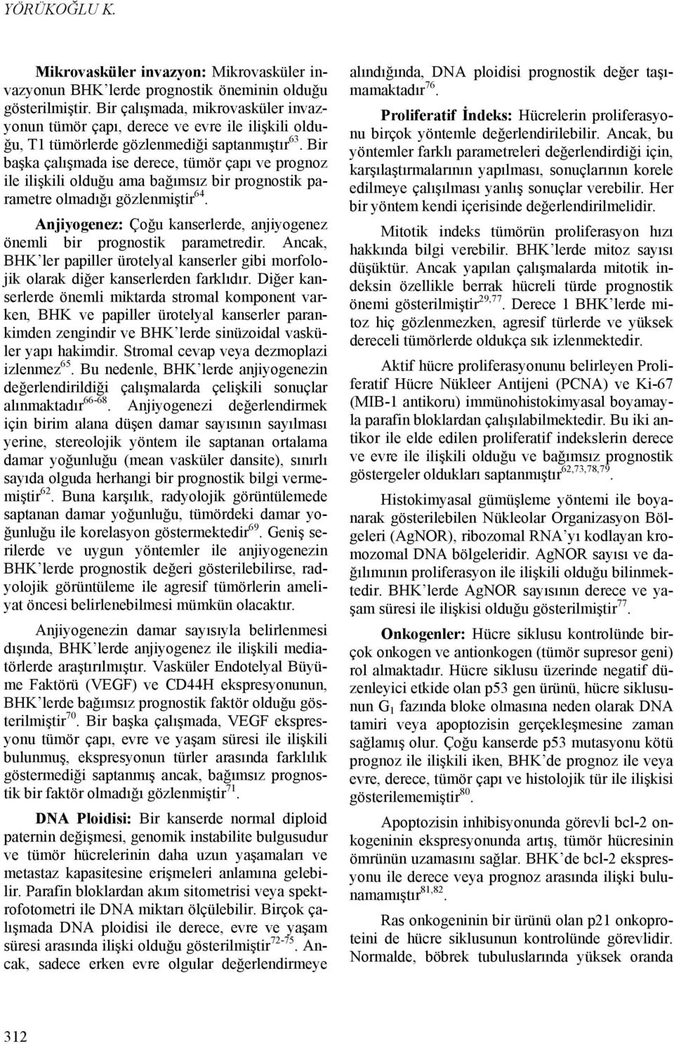 Bir başka çalışmada ise derece, tümör çapı ve prognoz ile ilişkili olduğu ama bağımsız bir prognostik parametre olmadığı gözlenmiştir 64.