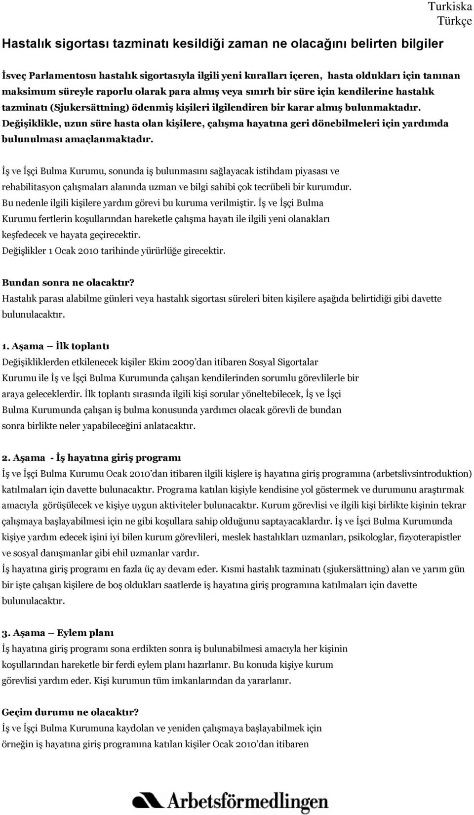 Değişiklikle, uzun süre hasta olan kişilere, çalışma hayatına geri dönebilmeleri için yardımda bulunulması amaçlanmaktadır.