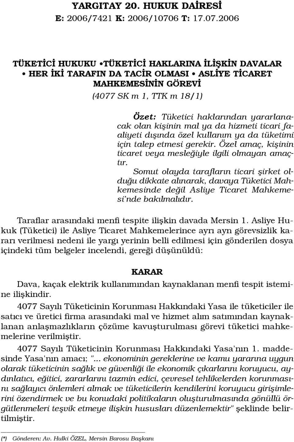 2006 TÜKET C HUKUKU TÜKET C HAKLARINA L fik N DAVALAR HER K TARAFIN DA TAC R OLMASI ASL YE T CARET MAHKEMES N N GÖREV (4077 SK m 1, TTK m 18/1) Özet: Tüketici haklar ndan yararlanacak olan kiflinin