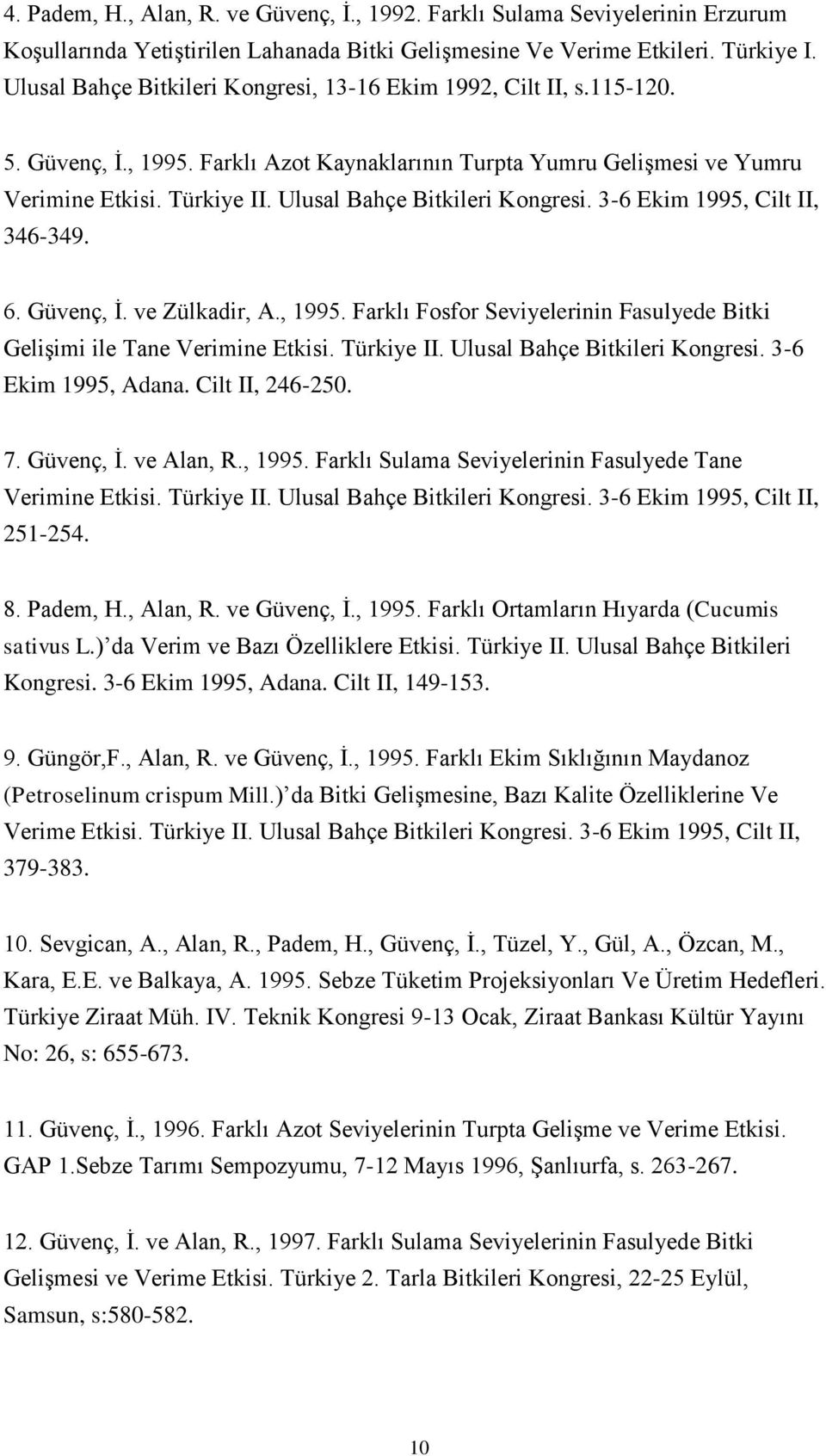 Ulusal Bahçe Bitkileri Kongresi. 3-6 Ekim 1995, Cilt II, 346-349. 6. Güvenç, İ. ve Zülkadir, A., 1995. Farklı Fosfor Seviyelerinin Fasulyede Bitki Gelişimi ile Tane Verimine Etkisi. Türkiye II.