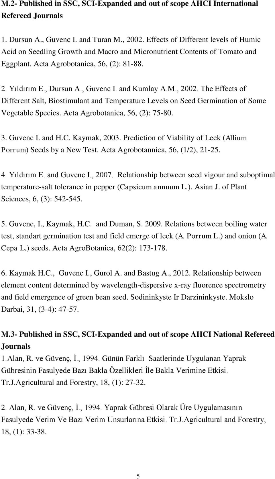 and Kumlay A.M., 2002. The Effects of Different Salt, Biostimulant and Temperature Levels on Seed Germination of Some Vegetable Species. Acta Agrobotanica, 56, (2): 75-80. 3. Guvenc I. and H.C.