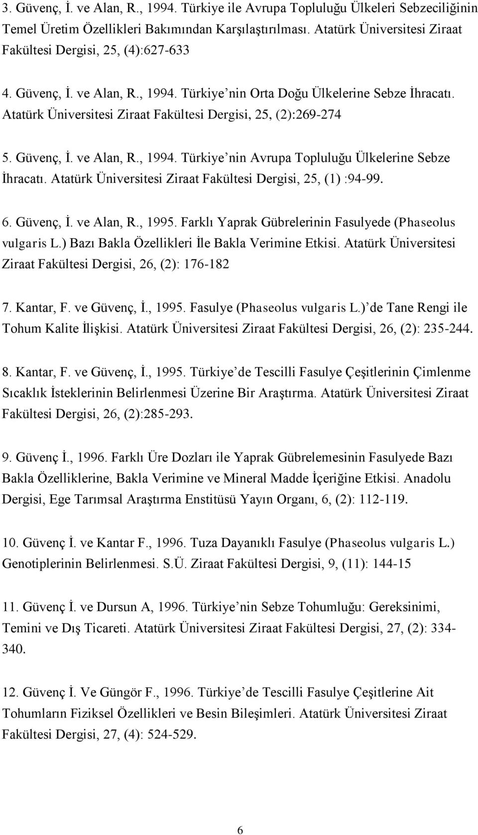 Atatürk Üniversitesi Ziraat Fakültesi Dergisi, 25, (2):269-274 5. Güvenç, İ. ve Alan, R., 1994. Türkiye nin Avrupa Topluluğu Ülkelerine Sebze İhracatı.