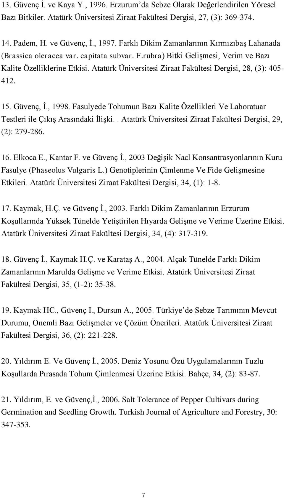 Atatürk Üniversitesi Ziraat Fakültesi Dergisi, 28, (3): 405-412. 15. Güvenç, İ., 1998. Fasulyede Tohumun Bazı Kalite Özellikleri Ve Laboratuar Testleri ile Çıkış Arasındaki İlişki.