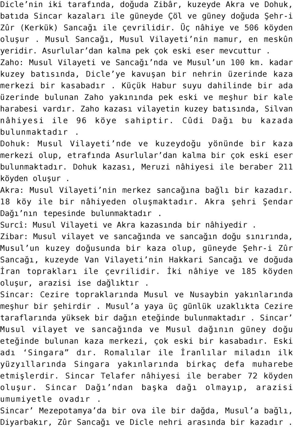 kadar kuzey batısında, Dicle ye kavuşan bir nehrin üzerinde kaza merkezi bir kasabadır. Küçük Habur suyu dahilinde bir ada üzerinde bulunan Zaho yakınında pek eski ve meşhur bir kale harabesi vardır.