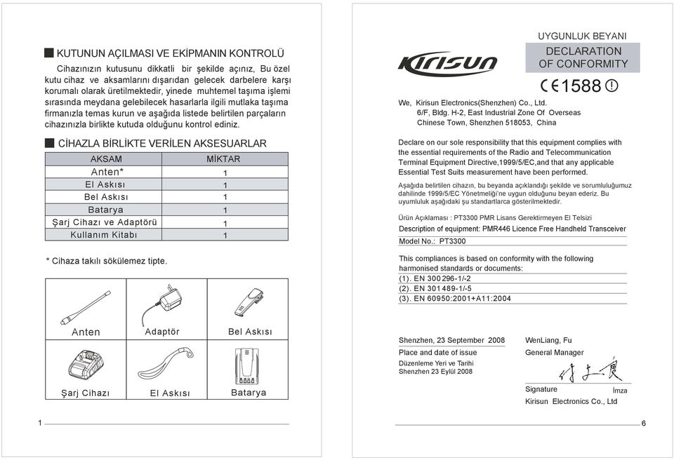 ediniz. CİHAZLA BİRLİKTE VERİLEN AKSESUARLAR AKSAM MİKTAR Anten* El Askısı Bel Askısı Batarya Şarj Cihazı ve Adaptörü Kullanım Kitabı * Cihaza takılı sökülemez tipte.