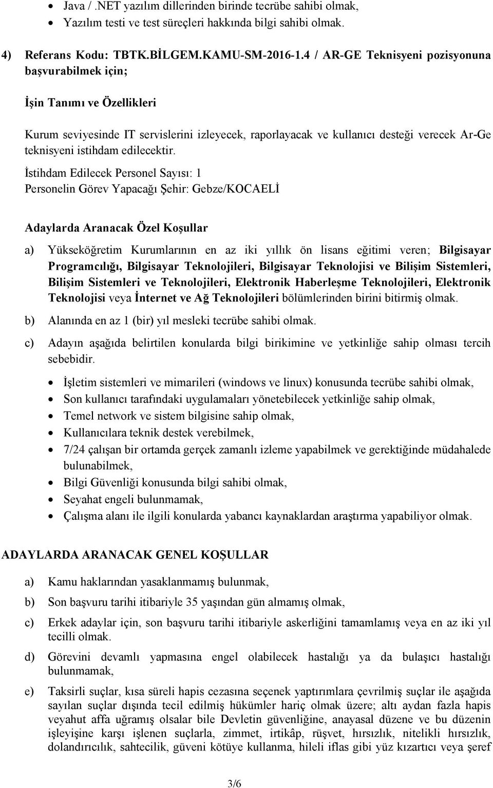 Personelin Görev Yapacağı Şehir: Gebze/KOCAELİ Adaylarda Aranacak Özel Koşullar a) Yükseköğretim Kurumlarının en az iki yıllık ön lisans eğitimi veren; Bilgisayar Programcılığı, Bilgisayar