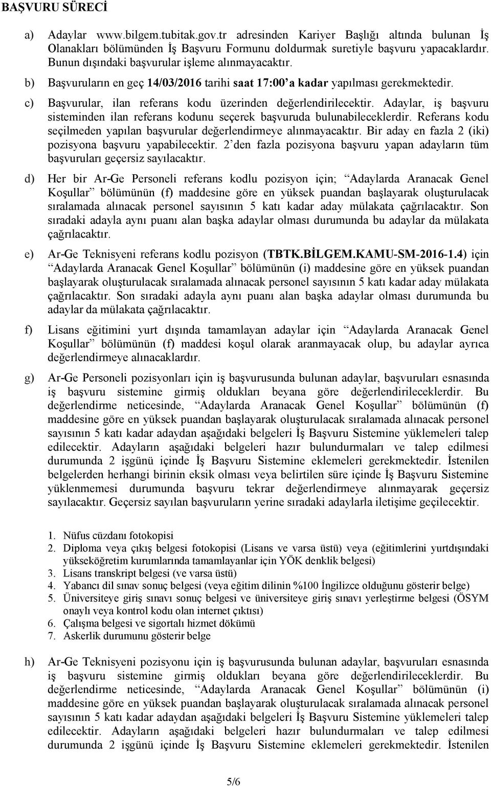 Adaylar, iş başvuru sisteminden ilan referans kodunu seçerek başvuruda bulunabileceklerdir. Referans kodu seçilmeden yapılan başvurular değerlendirmeye alınmayacaktır.