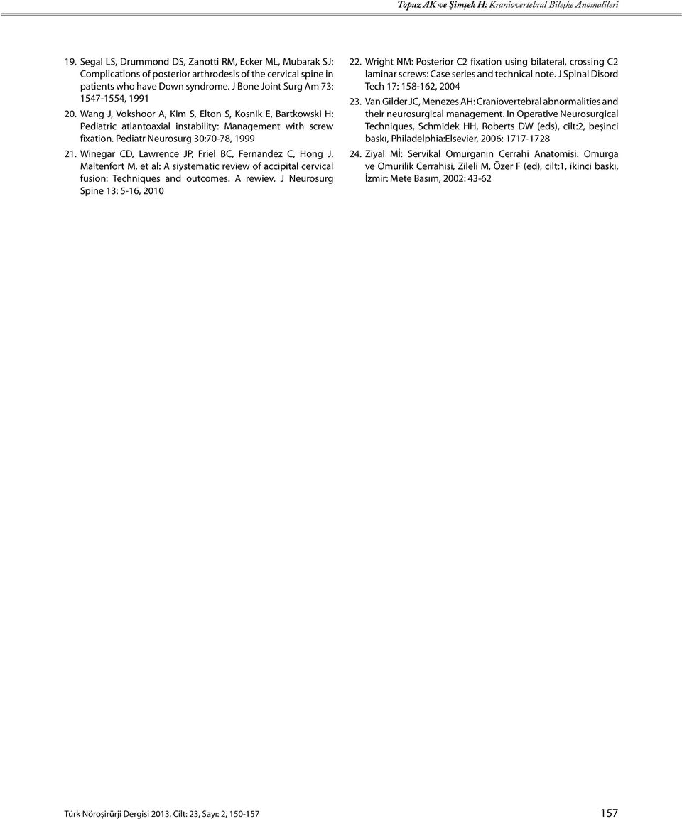 Pediatr Neurosurg 30:70-78, 1999 21. Winegar CD, Lawrence JP, Friel BC, Fernandez C, Hong J, Maltenfort M, et al: A siystematic review of accipital cervical fusion: Techniques and outcomes. A rewiev.