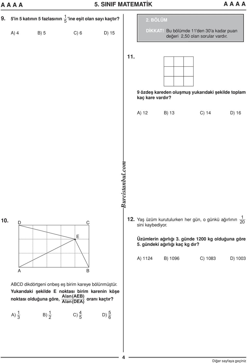 ) 12 ) 13 ) 14 D) 16 10. D E 1 12. Yaş üzüm kurutulurken her gün, o günkü ağırlının 20 sini kaybediyor. Üzümlerin ağırlığı 3. günde 1200 kg olduğuna göre 5.