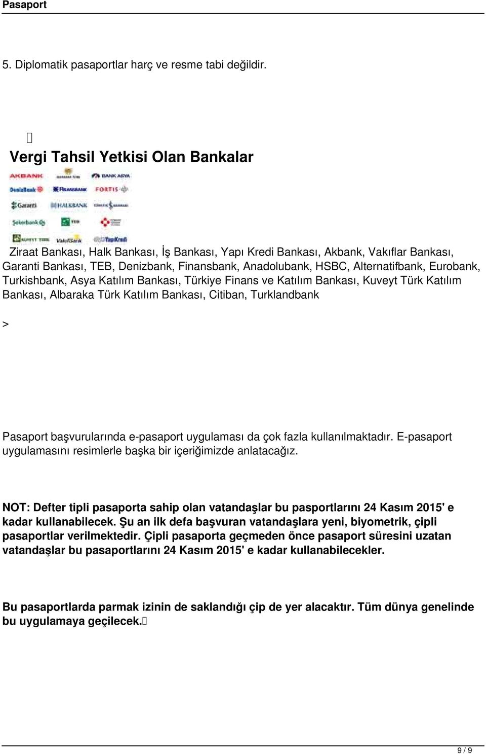 Alternatifbank, Eurobank, Turkishbank, Asya Katılım Bankası, Türkiye Finans ve Katılım Bankası, Kuveyt Türk Katılım Bankası, Albaraka Türk Katılım Bankası, Citiban, Turklandbank Pasaport