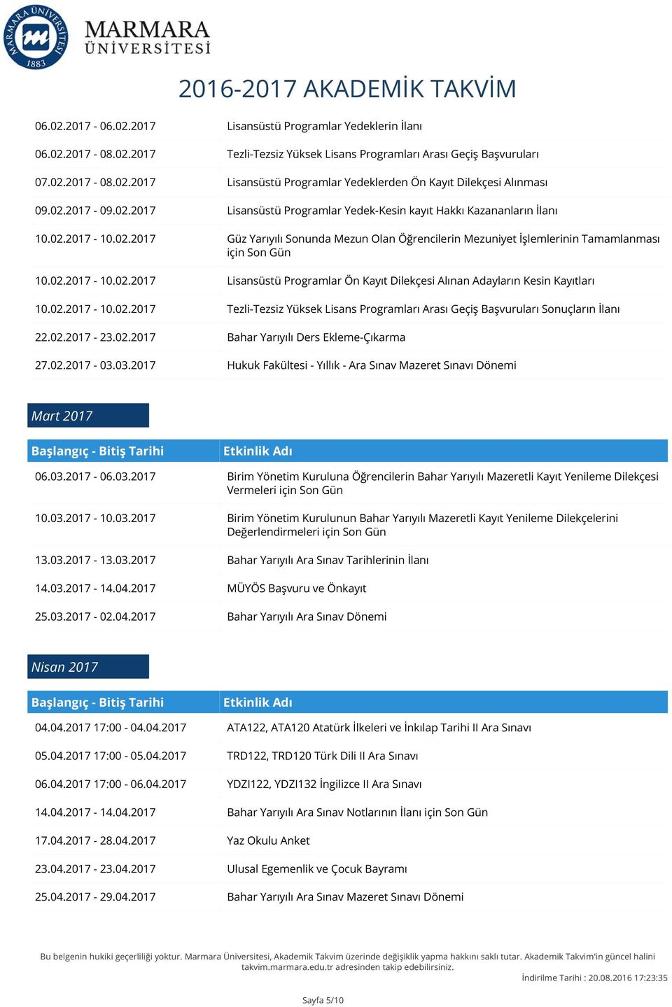 02.2017-10.02.2017 Lisansüstü Programlar Ön Kayıt Dilekçesi Alınan Adayların Kesin Kayıtları 10.02.2017-10.02.2017 Tezli-Tezsiz Yüksek Lisans Programları Arası Geçiş Başvuruları Sonuçların İlanı 22.