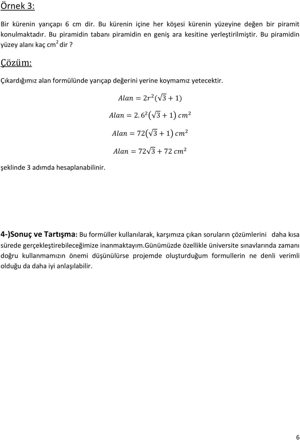 Çözüm: Çıkardığımız alan formülünde yarıçap değerini yerine koymamız yetecektir. şeklinde 3 adımda hesaplanabilinir.