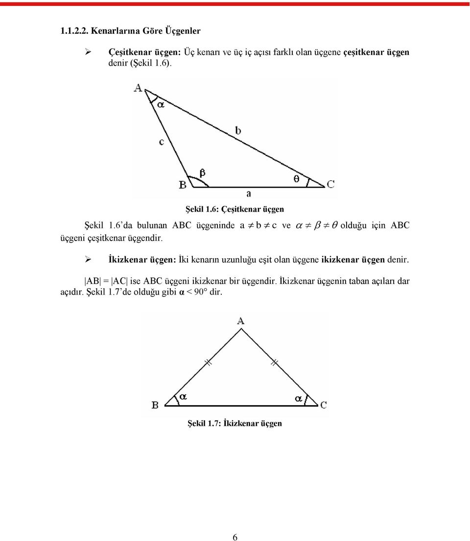 a b c ve olduğu için ABC Ġkizkenar üçgen: Ġki kenarın uzunluğu eģit olan üçgene ikizkenar üçgen denir.