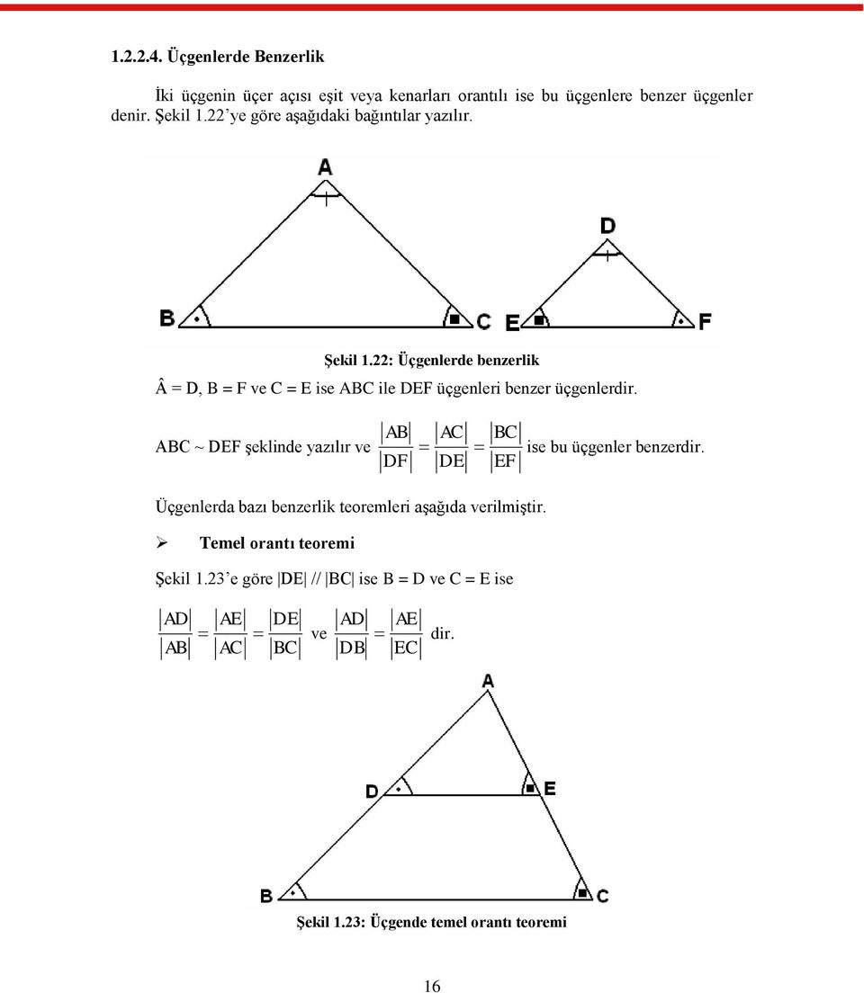ABC ~ DEF Ģeklinde yazılır ve AB DF AC DE BC EF ise bu üçgenler benzerdir. Üçgenlerda bazı benzerlik teoremleri aģağıda verilmiģtir.