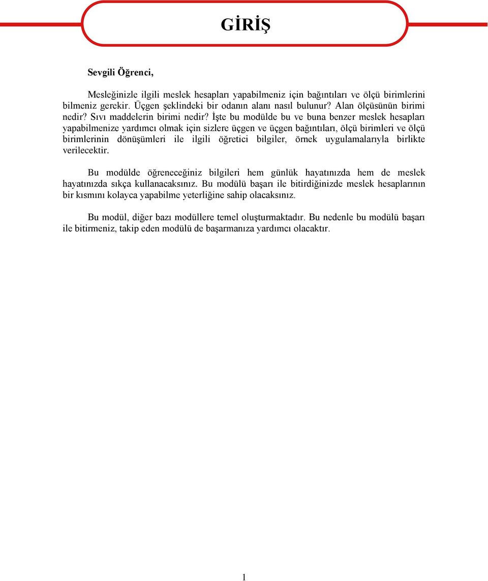 ĠĢte bu modülde bu ve buna benzer meslek hesapları yapabilmenize yardımcı olmak için sizlere üçgen ve üçgen bağıntıları, ölçü birimleri ve ölçü birimlerinin dönüģümleri ile ilgili öğretici bilgiler,