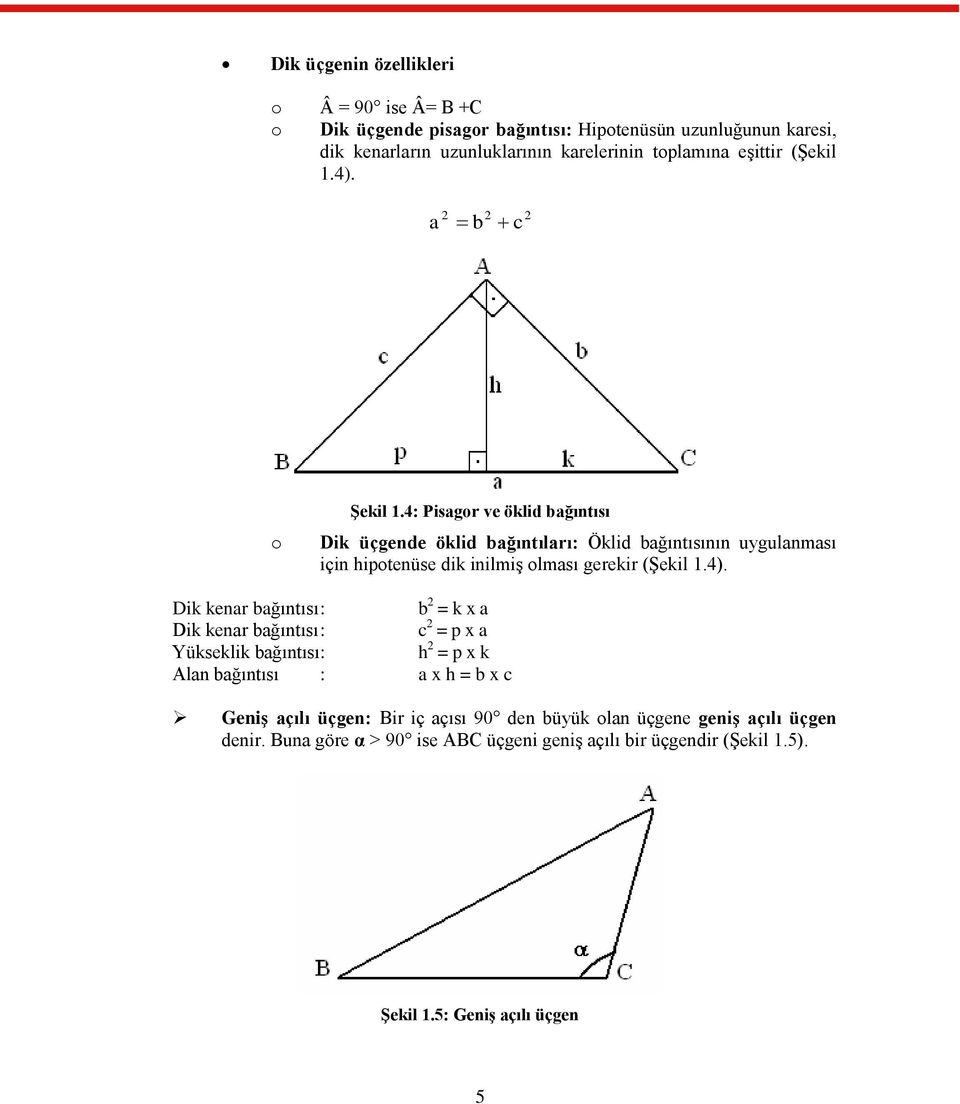 4: Pisagor ve öklid bağıntısı Dik üçgende öklid bağıntıları: Öklid bağıntısının uygulanması için hipotenüse dik inilmiģ olması gerekir (ġekil 1.4).