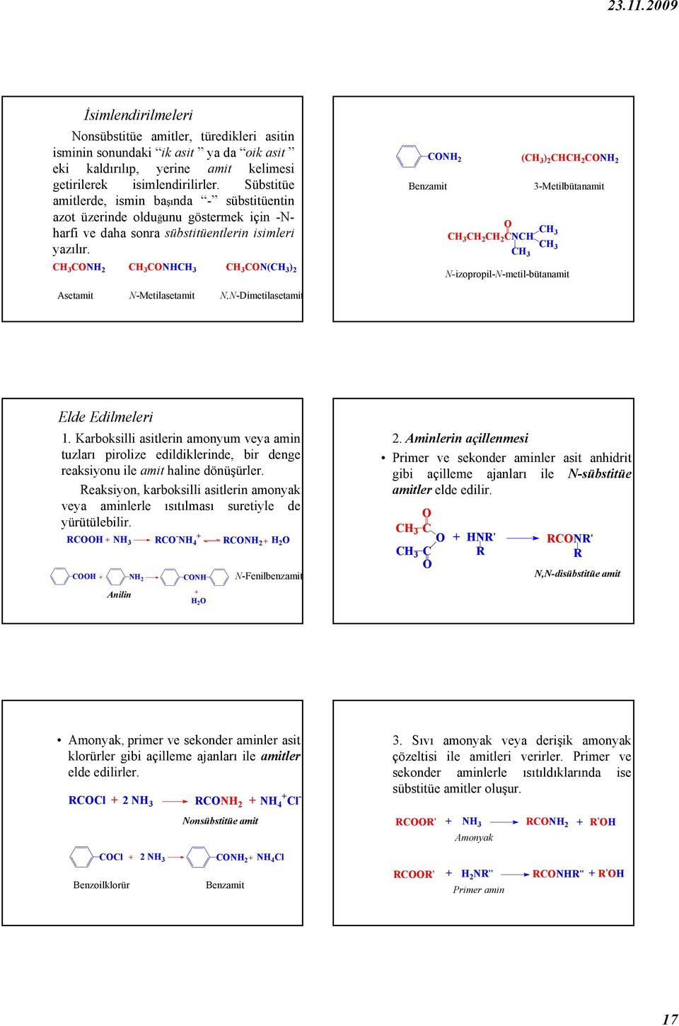 CH 3 CNH 2 CH 3 CNHCH 3 CH 3 CN(CH 3 ) 2 CNH 2 (CH 3 ) 2 CHCH 2 CNH 2 Benzamit CH 3 CH 2 CH 2 CNCH CH 3 3-Metilbütanamit CH 3 CH 3 N-izopropil-N-metil-bütanamit Asetamit N-Metilasetamit