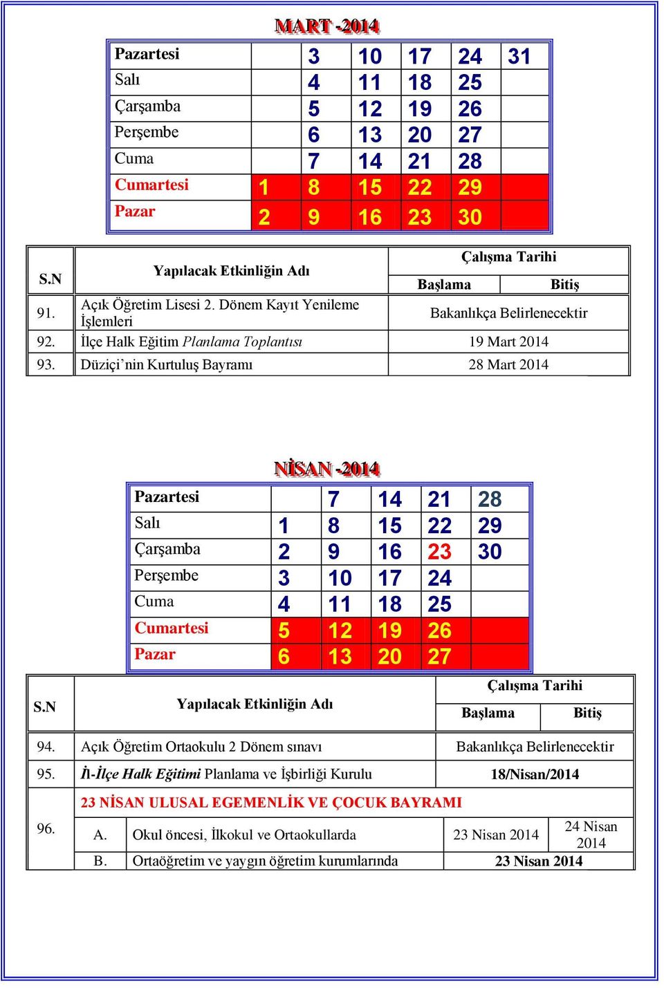 Düziçi nin Kurtuluş Bayramı 28 Mart 2014 NNİ İSSAANN -22001144 - Pazartesi 7 14 21 28 Salı 1 8 15 22 29 Çarşamba 2 9 16 23 30 Perşembe 3 10 17 24 Cuma 4 11 18 25 Cumartesi 5 12 19 26 Pazar 6 13 20 27