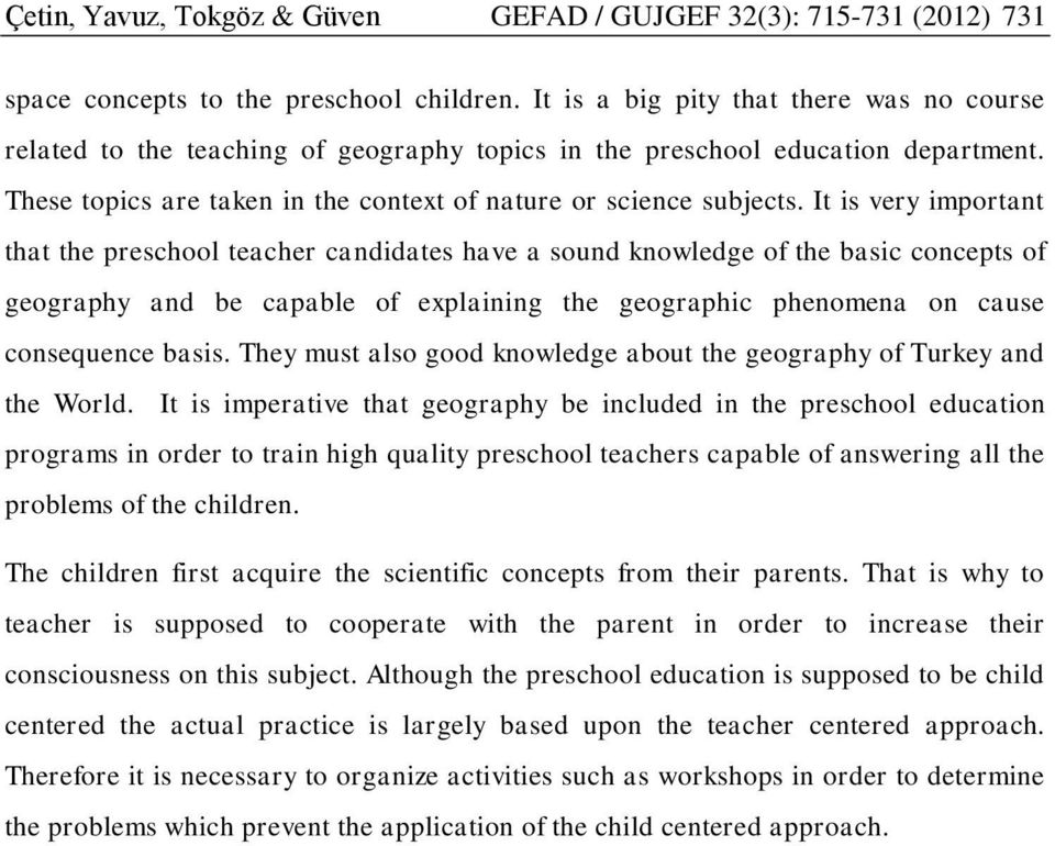 It is very important that the preschool teacher candidates have a sound knowledge of the basic concepts of geography and be capable of explaining the geographic phenomena on cause consequence basis.