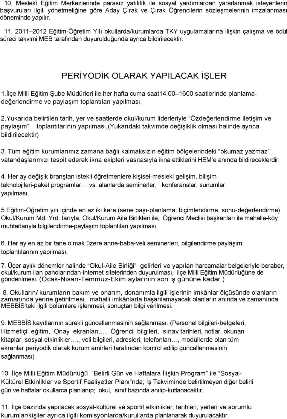 PERİYODİK OLARAK YAPILACAK İŞLER.İlçe Milli Eğitim Şube Müdürleri ile her hafta cuma saat4.00 00 saatlerinde planlamadeğerlendirme ve paylaşım toplantıları yapılması,.