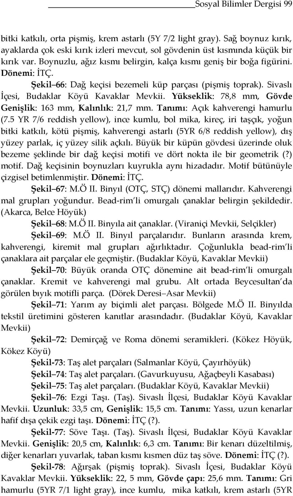 Yükseklik: 78,8 mm, Gövde Genişlik: 163 mm, Kalınlık: 21,7 mm. Tanımı: Açık kahverengi hamurlu (7.