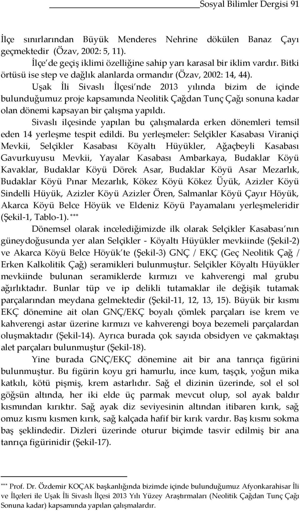 Uşak İli Sivaslı İlçesi nde 2013 yılında bizim de içinde bulunduğumuz proje kapsamında Neolitik Çağdan Tunç Çağı sonuna kadar olan dönemi kapsayan bir çalışma yapıldı.