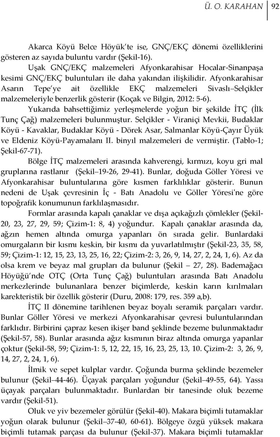 Afyonkarahisar Asarın Tepe ye ait özellikle EKÇ malzemeleri Sivaslı Selçikler malzemeleriyle benzerlik gösterir (Koçak ve Bilgin, 2012: 5-6).