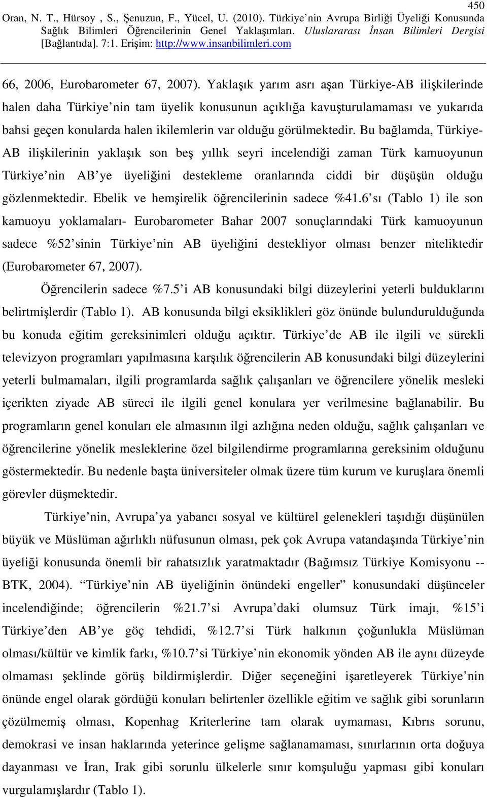 Bu bağlamda, Türkiye- AB ilişkilerinin yaklaşık son beş yıllık seyri incelendiği zaman Türk kamuoyunun Türkiye nin AB ye üyeliğini destekleme oranlarında ciddi bir düşüşün olduğu gözlenmektedir.