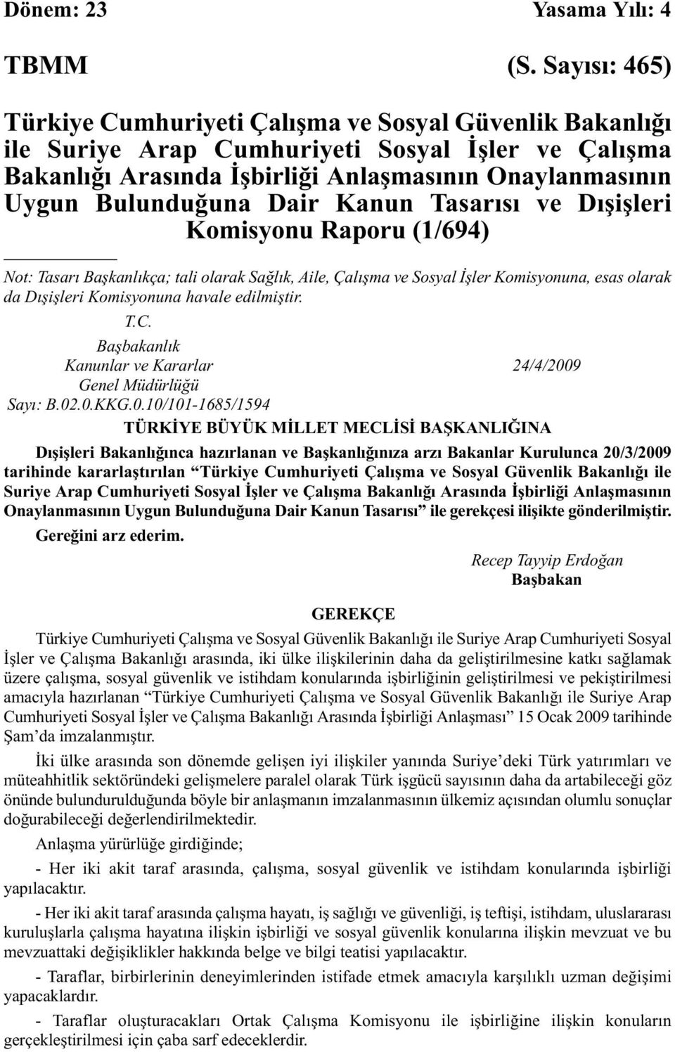 Dair Kanun Tasarısı ve Dışişleri Komisyonu Raporu (1/694) Not: Tasarı Başkanlıkça; tali olarak Sağlık, Aile, Çalışma ve Sosyal İşler Komisyonuna, esas olarak da Dışişleri Komisyonuna havale