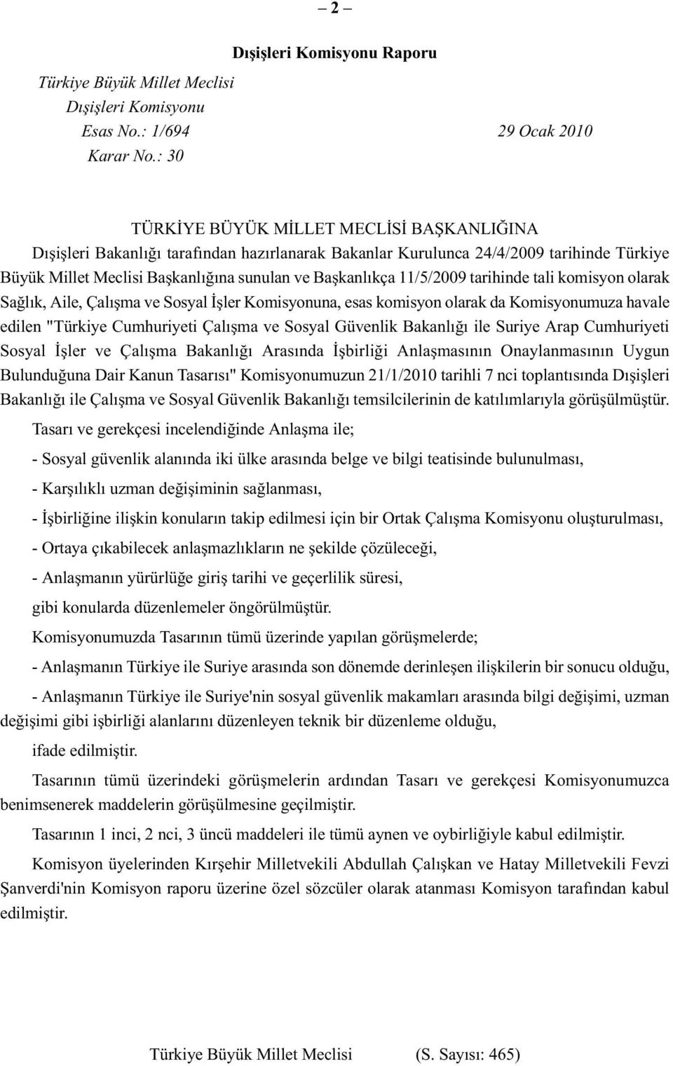 11/5/2009 tarihinde tali komisyon olarak Sağlık, Aile, Çalışma ve Sosyal İşler Komisyonuna, esas komisyon olarak da Komisyonumuza havale edilen "Türkiye Cumhuriyeti Çalışma ve Sosyal Güvenlik