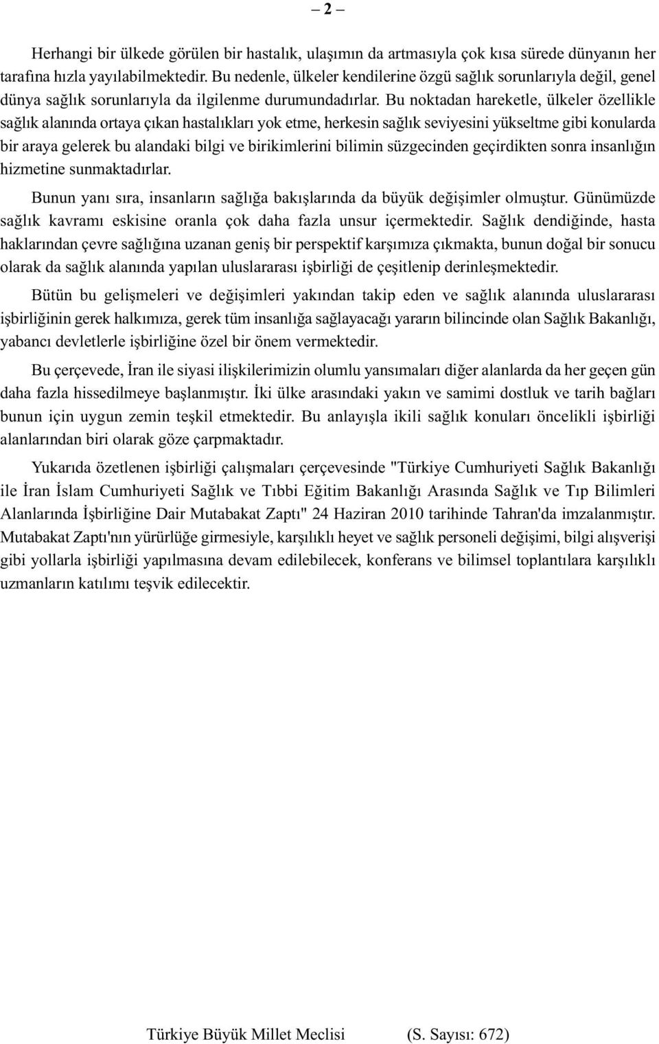 Bu noktadan hareketle, ülkeler özellikle sağlık alanında ortaya çıkan hastalıkları yok etme, herkesin sağlık seviyesini yükseltme gibi konularda bir araya gelerek bu alandaki bilgi ve birikimlerini