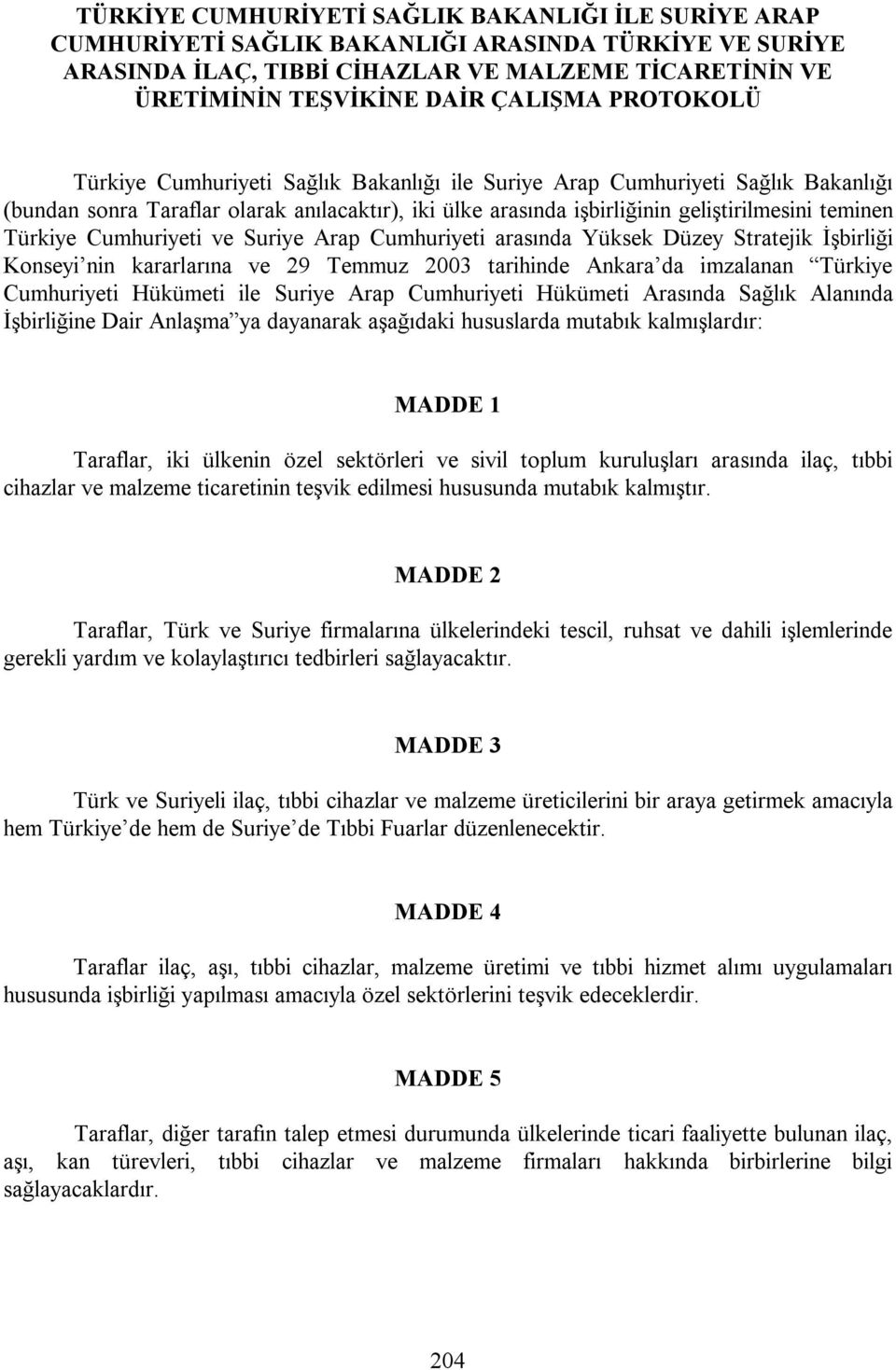 Cumhuriyeti ve Suriye Arap Cumhuriyeti arasında Yüksek Düzey Stratejik İşbirliği Konseyi nin kararlarına ve 29 Temmuz 2003 tarihinde Ankara da imzalanan Türkiye Cumhuriyeti Hükümeti ile Suriye Arap