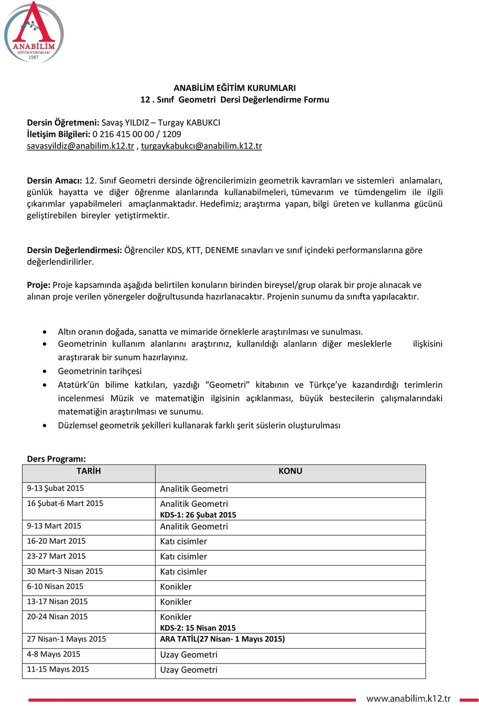 Sınıf Geometri dersinde öğrencilerimizin geometrik kavramları ve sistemleri anlamaları, günlük hayatta ve diğer öğrenme alanlarında kullanabilmeleri, tümevarım ve tümdengelim ile ilgili çıkarımlar