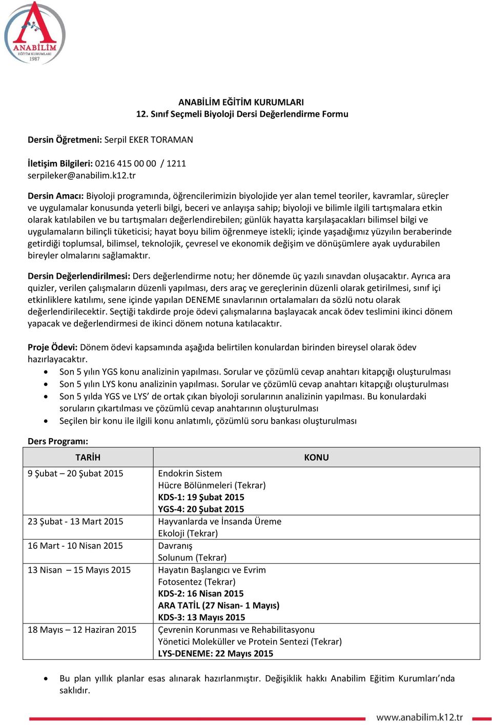 beceri ve anlayışa sahip; biyoloji ve bilimle ilgili tartışmalara etkin olarak katılabilen ve bu tartışmaları değerlendirebilen; günlük hayatta karşılaşacakları bilimsel bilgi ve uygulamaların