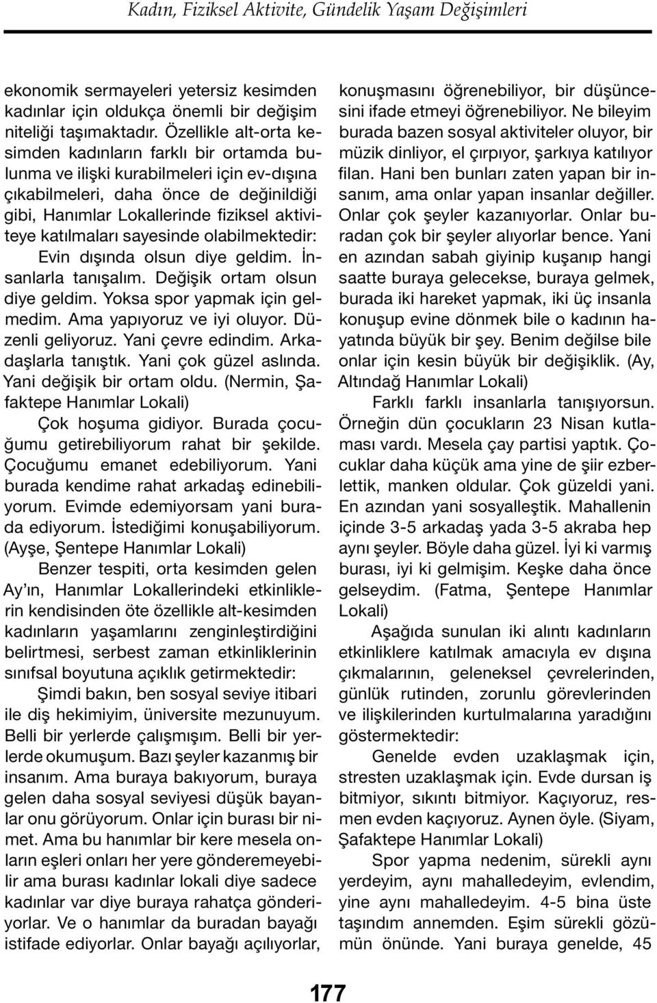 katılmaları sayesinde olabilmektedir: Evin dışında olsun diye geldim. İnsanlarla tanışalım. Değişik ortam olsun diye geldim. Yoksa spor yapmak için gelmedim. Ama yapıyoruz ve iyi oluyor.