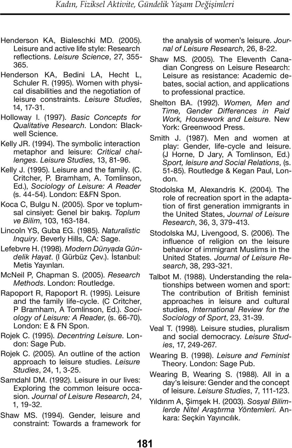 Basic Concepts for Qualitative Research. London: Blackwell Science. Kelly JR. (1994). The symbolic interaction metaphor and leisure: Critical challenges. Leisure Studies, 13, 81-96. Kelly J. (1995).