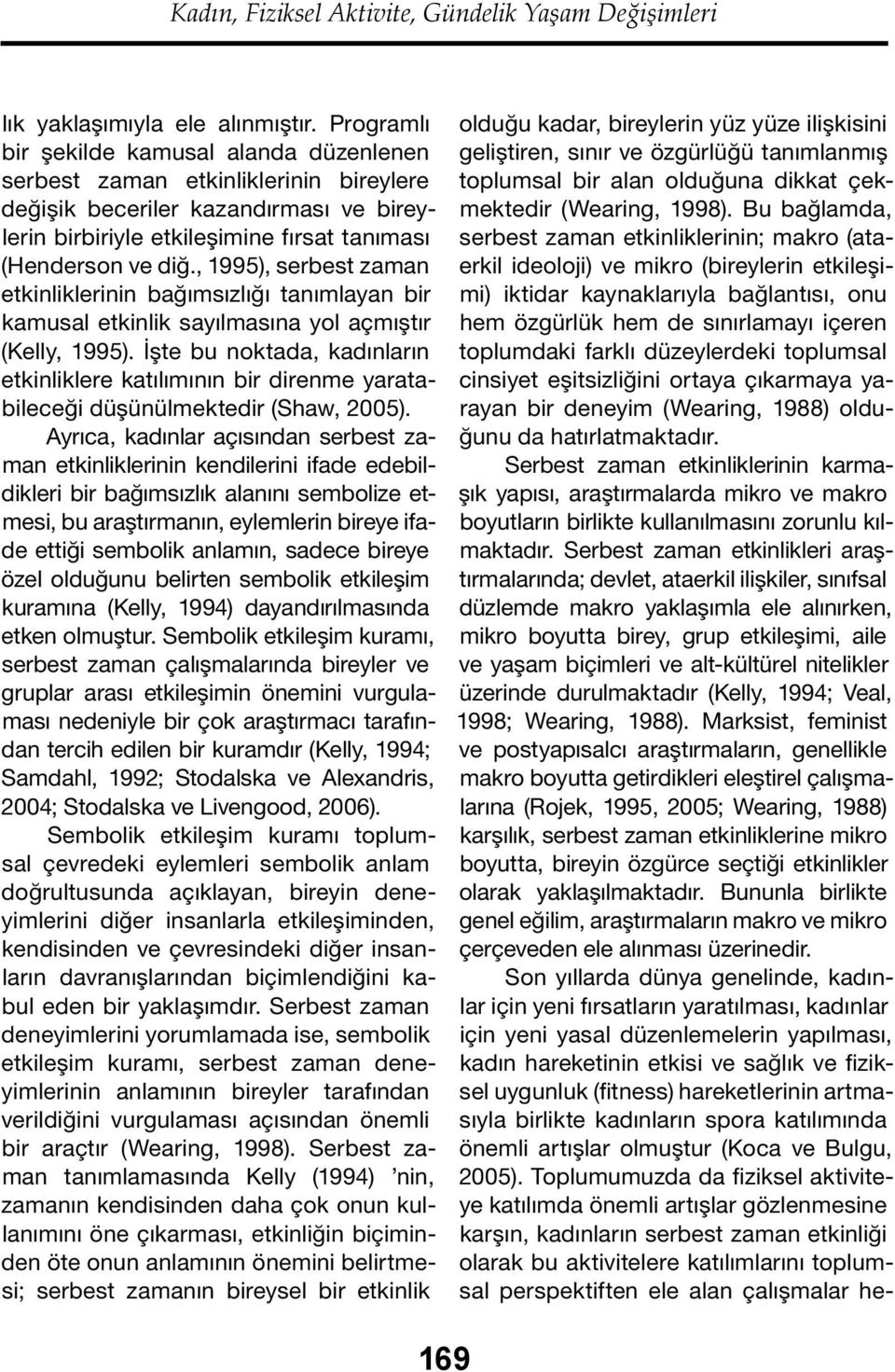 , 1995), serbest zaman etkinliklerinin bağımsızlığı tanımlayan bir kamusal etkinlik sayılmasına yol açmıştır (Kelly, 1995).