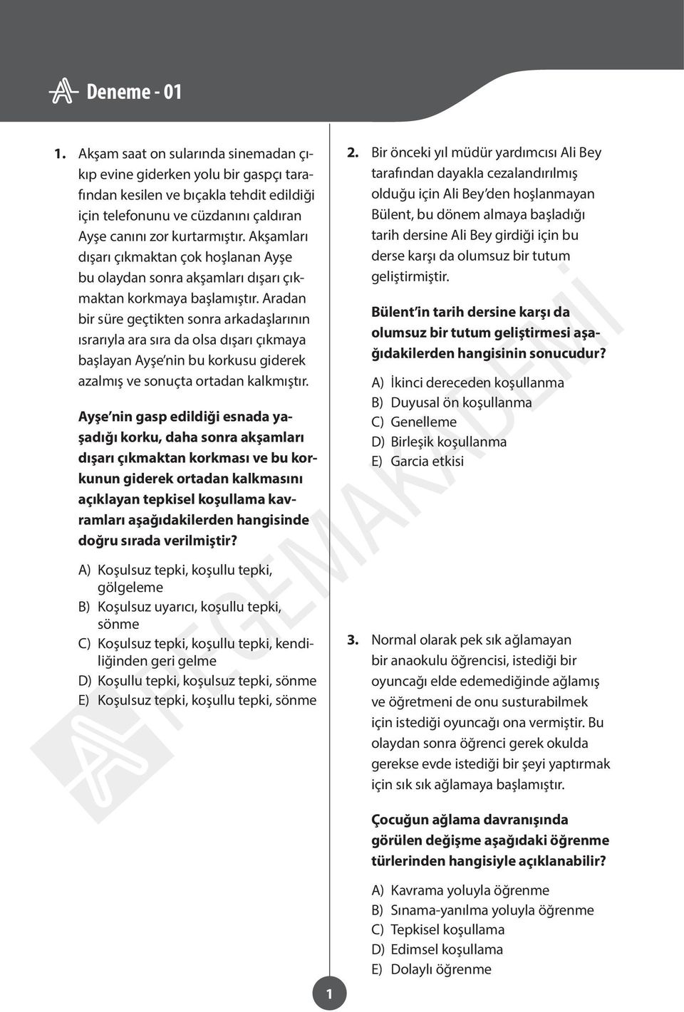 Aradan bir süre geçtikten sonra arkadaşlarının ısrarıyla ara sıra da olsa dışarı çıkmaya başlayan Ayşe nin bu korkusu giderek azalmış ve sonuçta ortadan kalkmıştır.