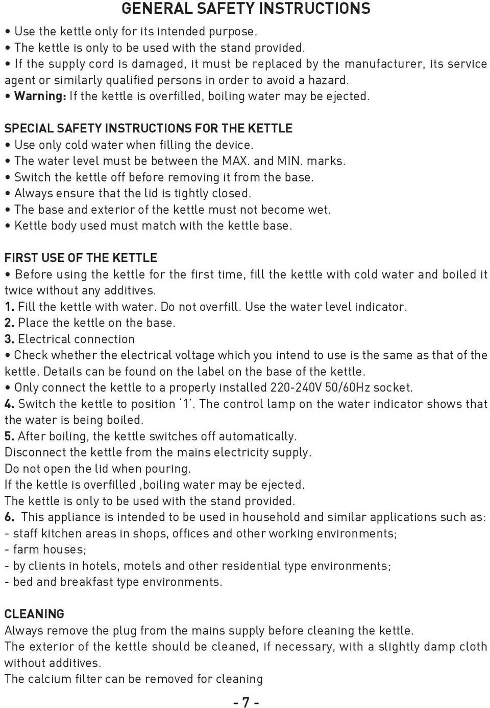 Warning: If the kettle is overfilled, boiling water may be ejected. SPECIAL SAFETY INSTRUCTIONS FOR THE KETTLE Use only cold water when filling the device. The water level must be between the MAX.