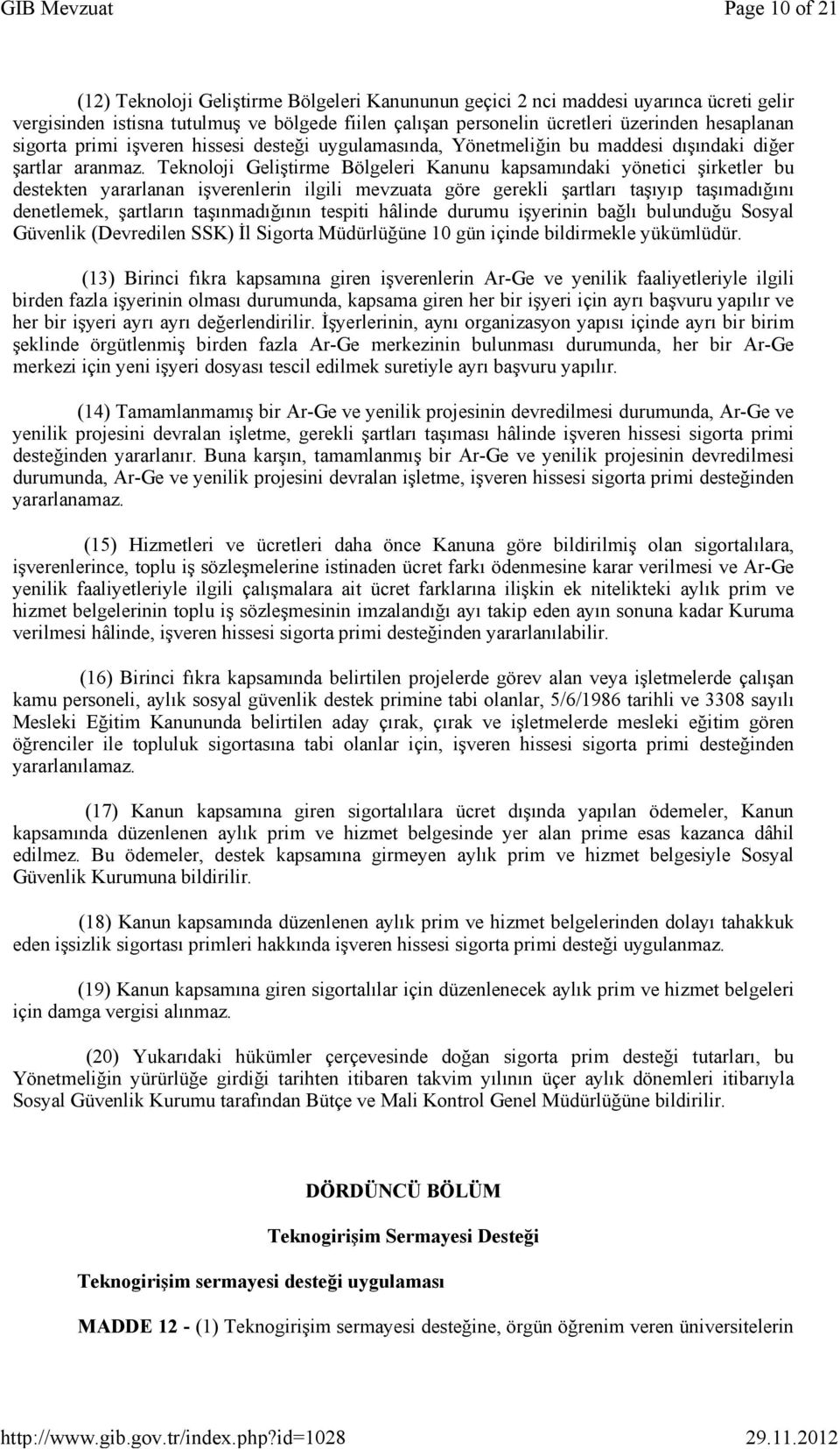 Teknoloji Geliştirme Bölgeleri Kanunu kapsamındaki yönetici şirketler bu destekten yararlanan işverenlerin ilgili mevzuata göre gerekli şartları taşıyıp taşımadığını denetlemek, şartların