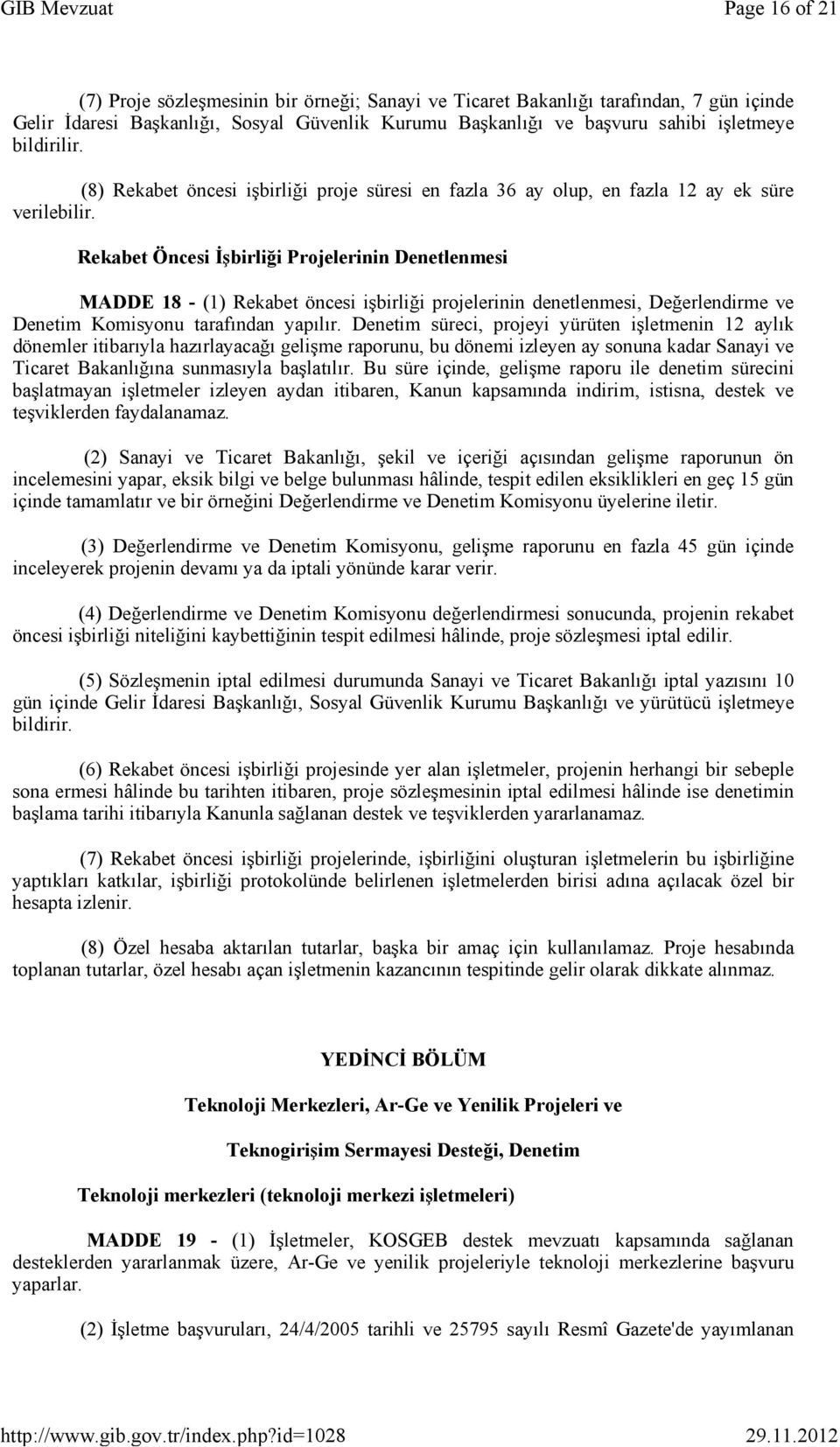 Rekabet Öncesi İşbirliği Projelerinin Denetlenmesi MADDE 18 - (1) Rekabet öncesi işbirliği projelerinin denetlenmesi, Değerlendirme ve Denetim Komisyonu tarafından yapılır.