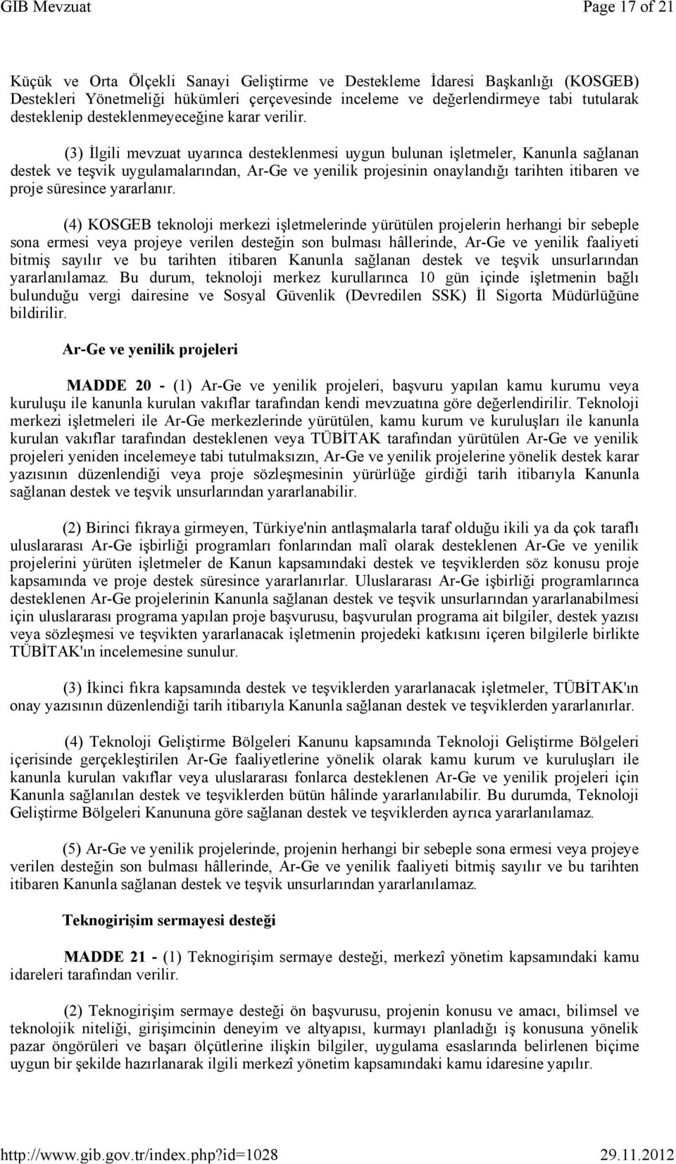 (3) İlgili mevzuat uyarınca desteklenmesi uygun bulunan işletmeler, Kanunla sağlanan destek ve teşvik uygulamalarından, Ar-Ge ve yenilik projesinin onaylandığı tarihten itibaren ve proje süresince