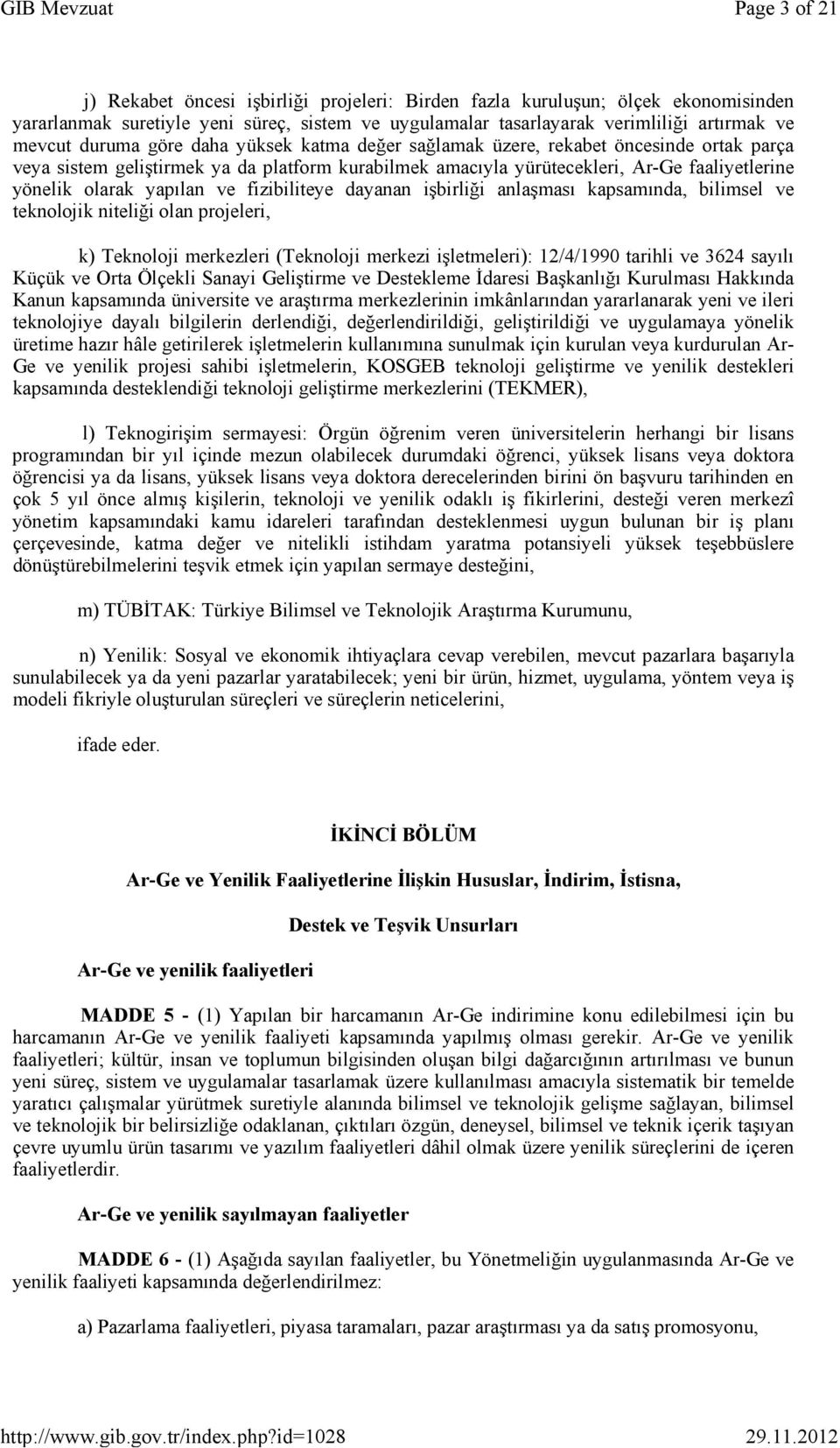 ve fizibiliteye dayanan işbirliği anlaşması kapsamında, bilimsel ve teknolojik niteliği olan projeleri, k) Teknoloji merkezleri (Teknoloji merkezi işletmeleri): 12/4/1990 tarihli ve 3624 sayılı Küçük