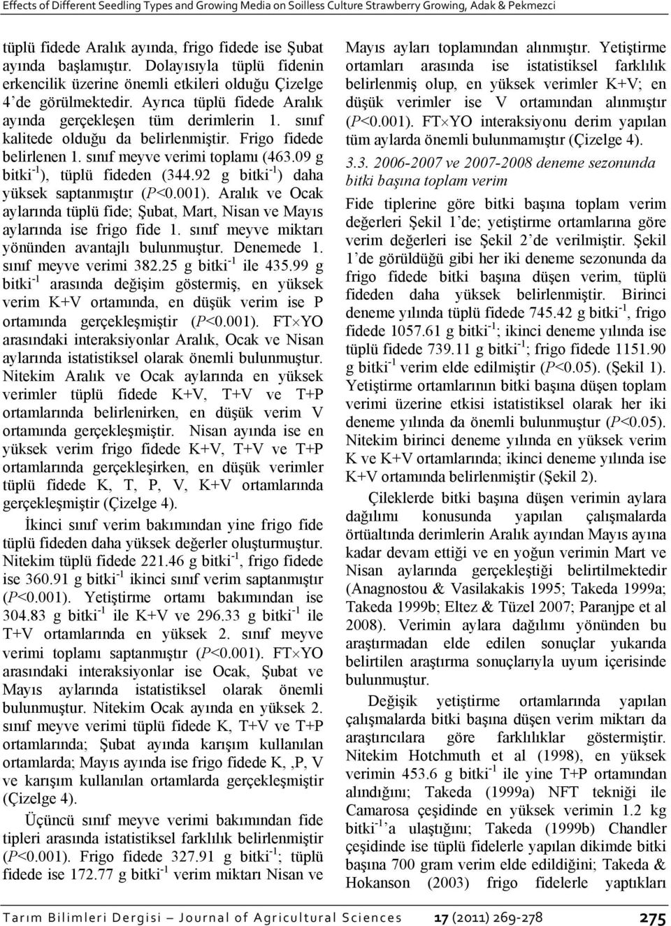 Frigo fidede belirlenen 1. sınıf meyve verimi toplamı (463.09 g bitki -1 ), tüplü fideden (344.92 g bitki -1 ) daha yüksek saptanmıştır (P<0.001).