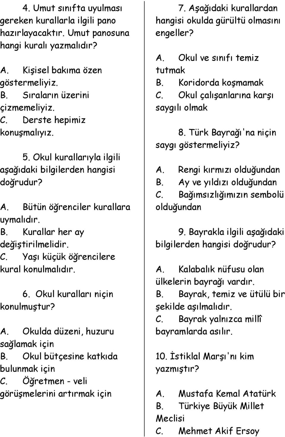 Yaşı küçük öğrencilere kural konulmalıdır. 6. Okul kuralları niçin konulmuştur? A. Okulda düzeni, huzuru sağlamak için B. Okul bütçesine katkıda bulunmak için C.