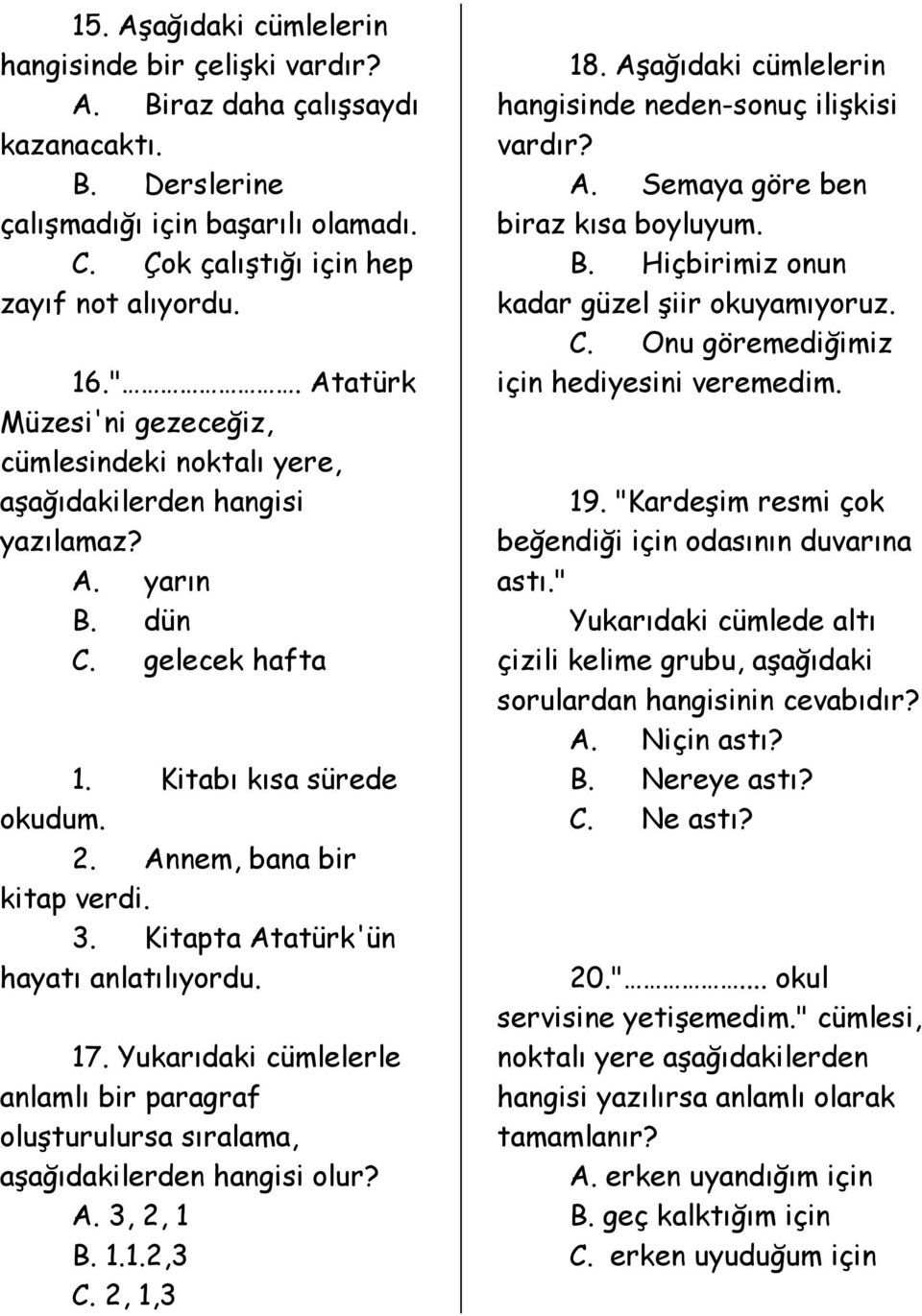 Kitapta Atatürk'ün hayatı anlatılıyordu. 17. Yukarıdaki cümlelerle anlamlı bir paragraf oluşturulursa sıralama, aşağıdakilerden hangisi olur? A. 3, 2, 1 B. 1.1.2,3 C. 2, 1,3 18.