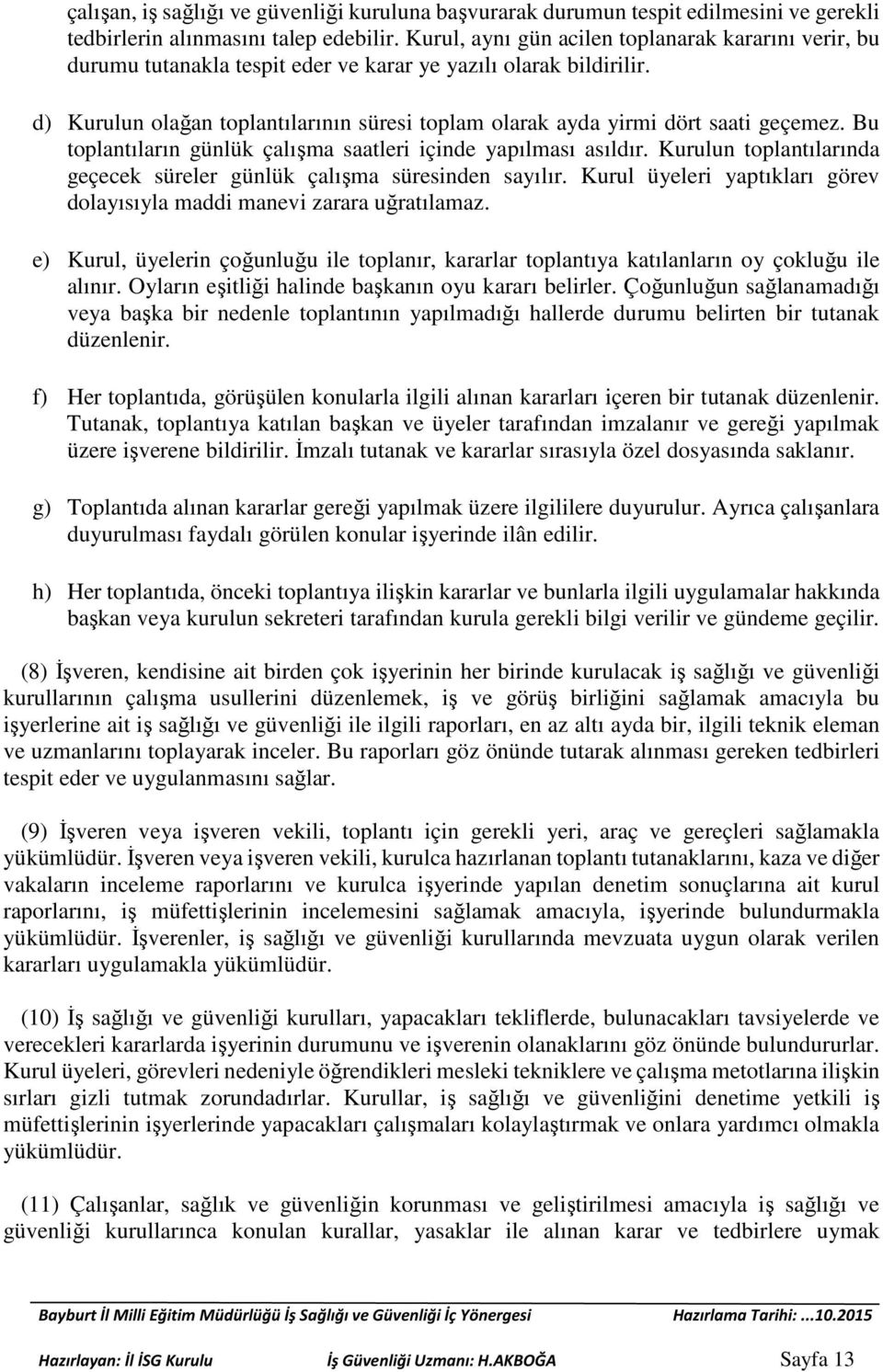 d) Kurulun olağan toplantılarının süresi toplam olarak ayda yirmi dört saati geçemez. Bu toplantıların günlük çalışma saatleri içinde yapılması asıldır.