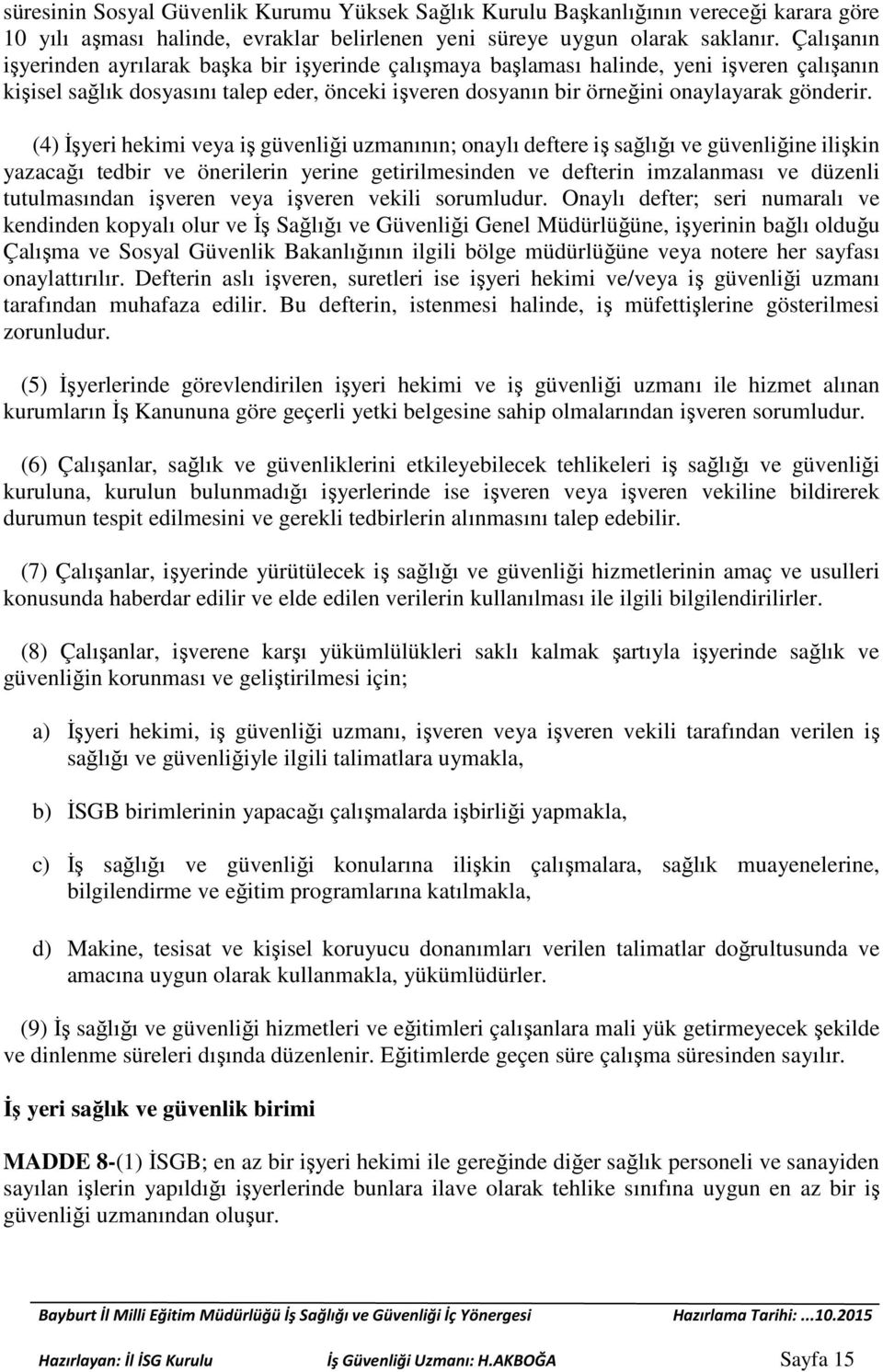 (4) İşyeri hekimi veya iş güvenliği uzmanının; onaylı deftere iş sağlığı ve güvenliğine ilişkin yazacağı tedbir ve önerilerin yerine getirilmesinden ve defterin imzalanması ve düzenli tutulmasından